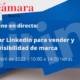 Curso | Cómo usar LinkedIn para vender y generar visibilidad de marca | Cámara de Comercio de Murcia