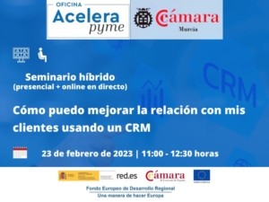 Seminario | Cómo puedo mejorar la relación con mis clientes usando un CRM | Oficina Acelera Pyme | Cámara de Comercio de Murcia