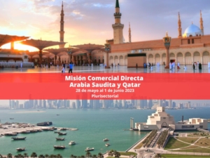 Misión Comercial Directa Arabia Saudita Qatar. Del 28 de mayo al 1 de junio de 2023