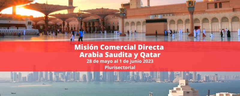 Misión Comercial Directa Arabia Saudita Qatar. Del 28 de mayo al 1 de junio de 2023