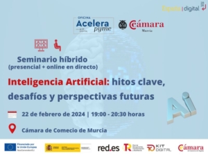 Semianario híbrido | Inteligencia Artificial: hitos clave, desafíos y perspectivas futuras | Cámara de Comercio de Murcia