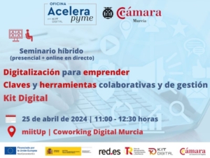 Oficina Acelera Pyme | Seminario híbrido | Digitalizacion para emprender. Claves y herramientas colaborativas y de gestión | Kit Digital | Cámara de Comercio de Murcia