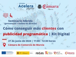 Oficina Acelera Pyme | Seminario presencial + online en directo | Cómo conseguir más clientes con publicidad programática | Cámara de Comercio de Murcia