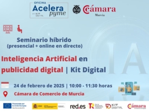 Seminario híbrido | Oficina Acelera Pyme | Inteligencia Artificial en publicidad digital | Kit Digital | Cámara de Comercio de Murcia