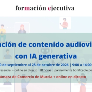 curso | creación de contenido audiovisual con IA | 5ª edición | Cámara de Comercio de Murcia | Formación Ejecutiva