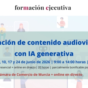 curso | Creación de contenido audiovisual con IA generativa | 5ª edición | Cámara de Comercio de Murcia | Formación Ejecutiva