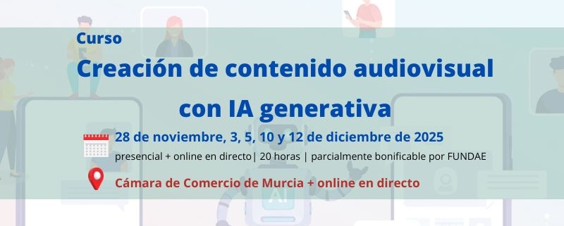 curso | Creación de contenido audiovisual con Inteligencia Artificial Generativa | Cámara de Comercio de Murcia | Formación Ejecutiva
