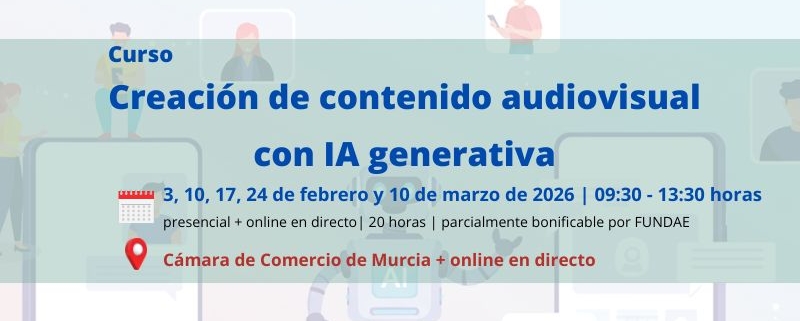 curso | creación de contenido audiovisual con IA generativa | 3ª edición | Cámara de Comercio de Murcia | Formación Ejecutiva