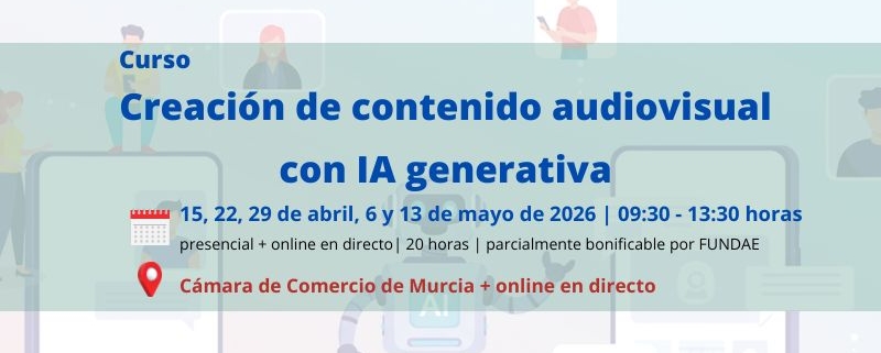 curso | creación de contenido audiovisual con IA generativa | 4ª edición | Cámara de Comercio de Murcia | Formación Ejecutiva |