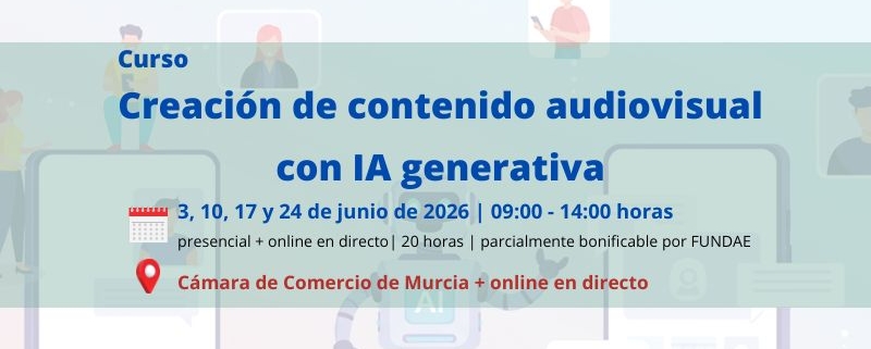 curso | Creación de contenido audiovisual con IA generativa | 5ª edición | Cámara de Comercio de Murcia | Formación Ejecutiva